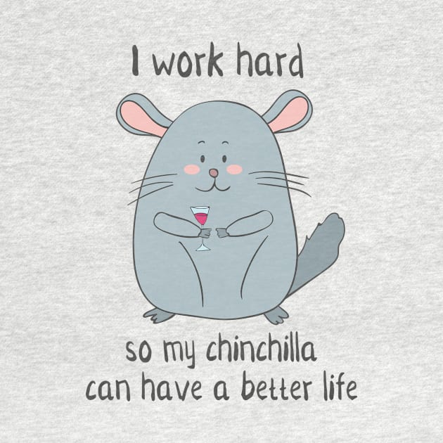 I Work Hard So My Chinchilla Can Have a Better Life- Funny Chinchilla Gift by Dreamy Panda Designs